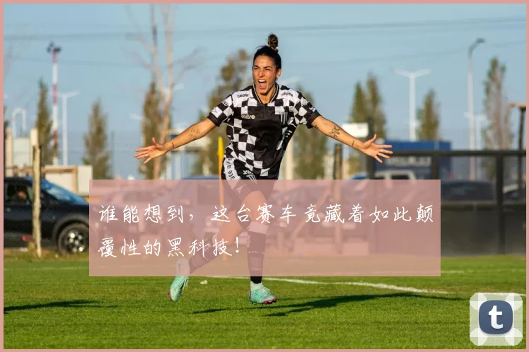 谁能想到，这台赛车竟藏着如此颠覆性的黑科技！